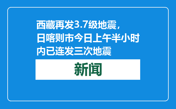 西藏再发3.7级地震，日喀则市今日上午半小时内已连发三次地震