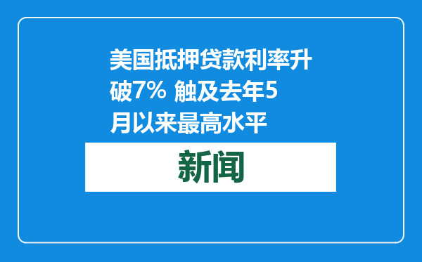 美国抵押贷款利率升破7% 触及去年5月以来最高水平