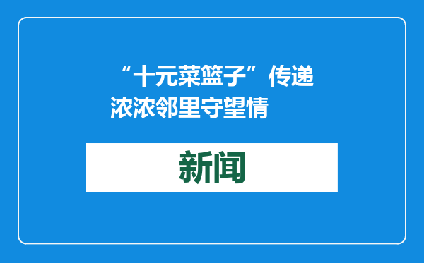 “十元菜篮子”传递浓浓邻里守望情