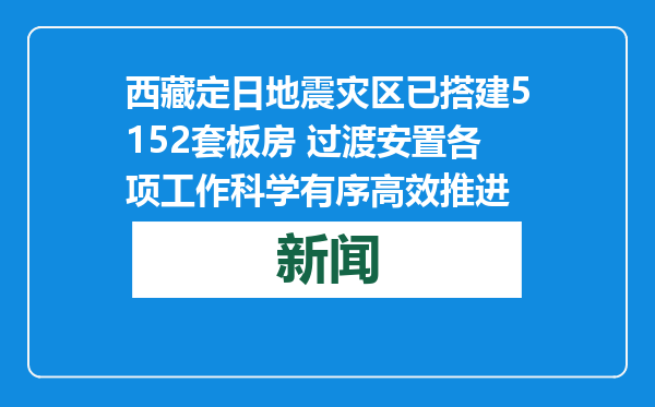 西藏定日地震灾区已搭建5152套板房 过渡安置各项工作科学有序高效推进