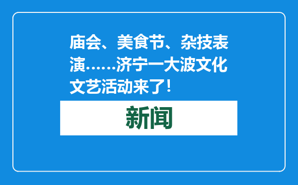 庙会、美食节、杂技表演……济宁一大波文化文艺活动来了！