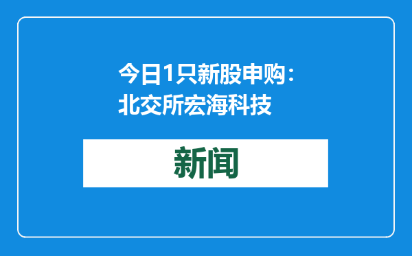 今日1只新股申购：北交所宏海科技