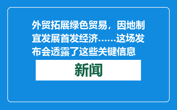外贸拓展绿色贸易，因地制宜发展首发经济……这场发布会透露了这些关键信息