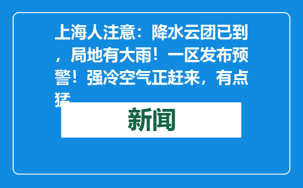 上海人注意：降水云团已到，局地有大雨！一区发布预警！强冷空气正赶来，有点猛