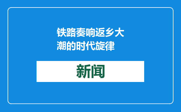 铁路奏响返乡大潮的时代旋律