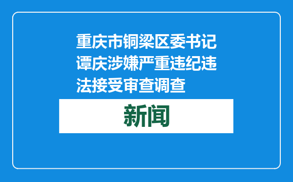重庆市铜梁区委书记谭庆涉嫌严重违纪违法接受审查调查