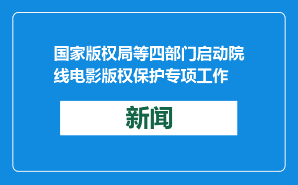 国家版权局等四部门启动院线电影版权保护专项工作