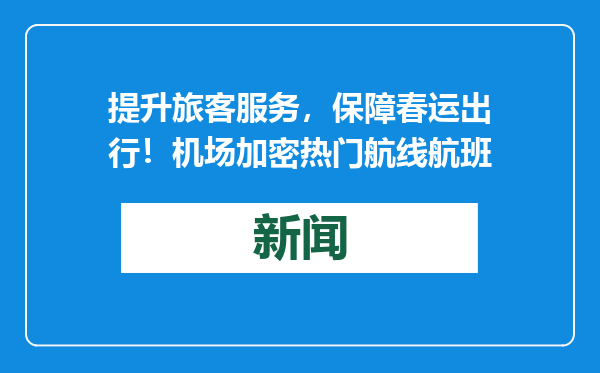 提升旅客服务，保障春运出行！机场加密热门航线航班