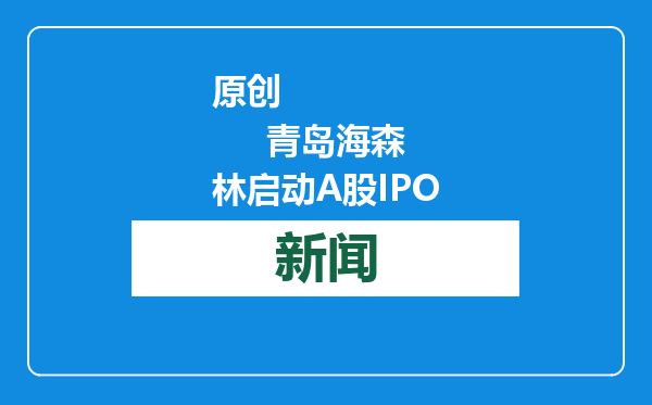 原创            青岛海森林启动A股IPO