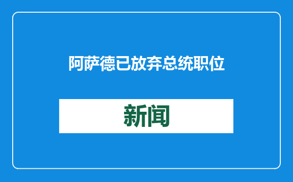 阿萨德已放弃总统职位