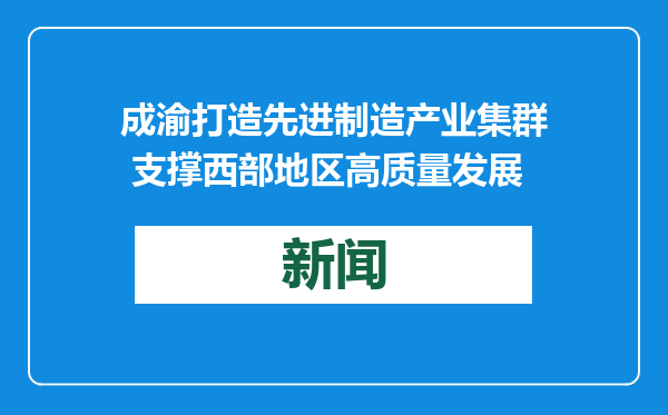 成渝打造先进制造产业集群 支撑西部地区高质量发展