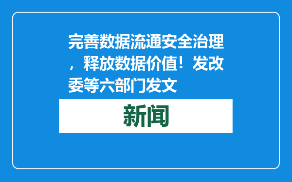 完善数据流通安全治理，释放数据价值！发改委等六部门发文