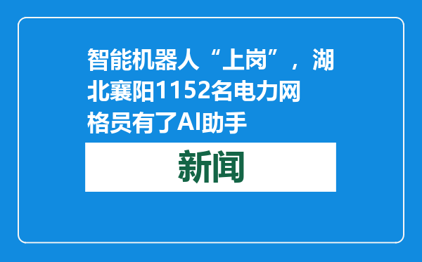 智能机器人“上岗”，湖北襄阳1152名电力网格员有了AI助手