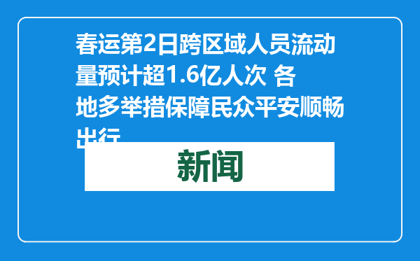 春运第2日跨区域人员流动量预计超1.6亿人次 各地多举措保障民众平安顺畅出行