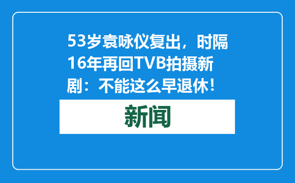 53岁袁咏仪复出，时隔16年再回TVB拍摄新剧：不能这么早退休！