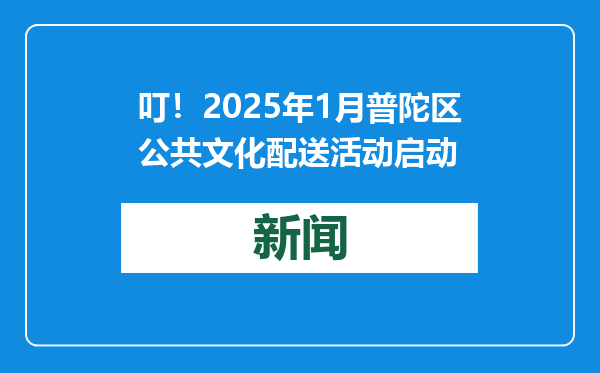 叮！2025年1月普陀区公共文化配送活动启动