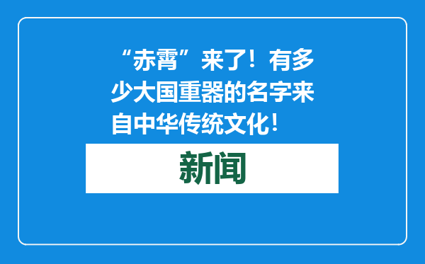 “赤霄”来了！有多少大国重器的名字来自中华传统文化！