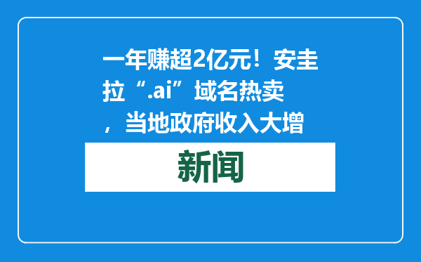 一年赚超2亿元！安圭拉“.ai”域名热卖，当地政府收入大增