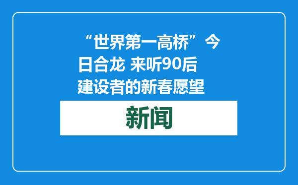 “世界第一高桥”今日合龙 来听90后建设者的新春愿望