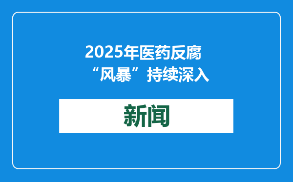 2025年医药反腐“风暴”持续深入
