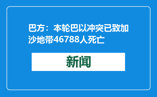 巴方：本轮巴以冲突已致加沙地带46788人死亡