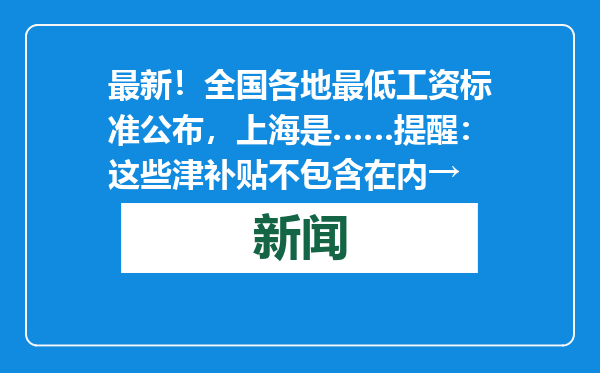 最新！全国各地最低工资标准公布，上海是……提醒：这些津补贴不包含在内→