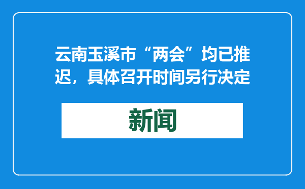 云南玉溪市“两会”均已推迟，具体召开时间另行决定