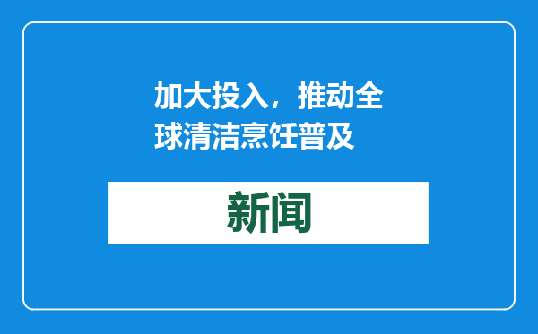 加大投入，推动全球清洁烹饪普及
