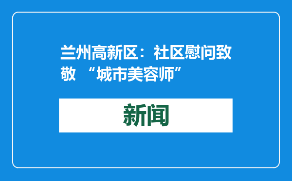兰州高新区：社区慰问致敬 “城市美容师”