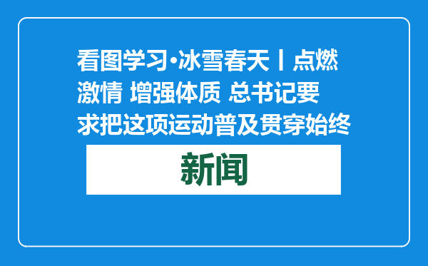 看图学习·冰雪春天丨点燃激情 增强体质 总书记要求把这项运动普及贯穿始终