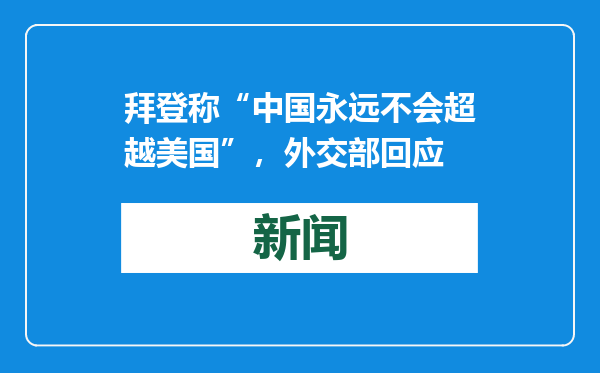 拜登称“中国永远不会超越美国”，外交部回应