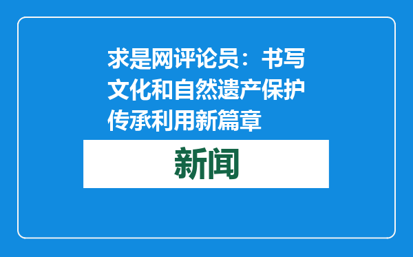 求是网评论员：书写文化和自然遗产保护传承利用新篇章