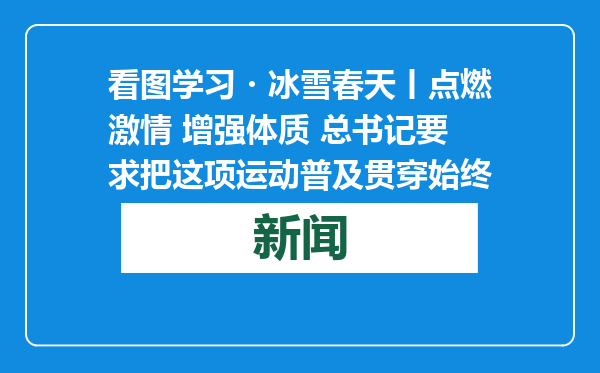 看图学习・冰雪春天丨点燃激情 增强体质 总书记要求把这项运动普及贯穿始终