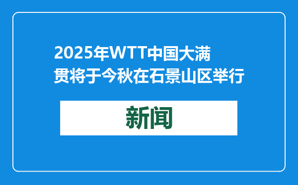 2025年WTT中国大满贯将于今秋在石景山区举行