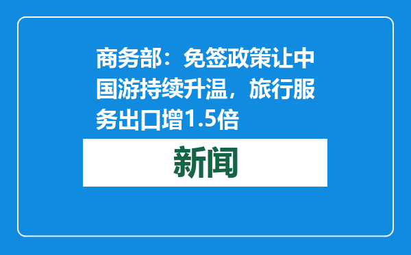 商务部：免签政策让中国游持续升温，旅行服务出口增1.5倍