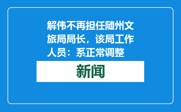 解伟不再担任随州文旅局局长，该局工作人员：系正常调整