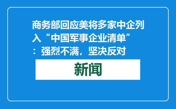 商务部回应美将多家中企列入“中国军事企业清单” ：强烈不满，坚决反对