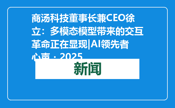 商汤科技董事长兼CEO徐立：多模态模型带来的交互革命正在显现|AI领先者心声・2025
