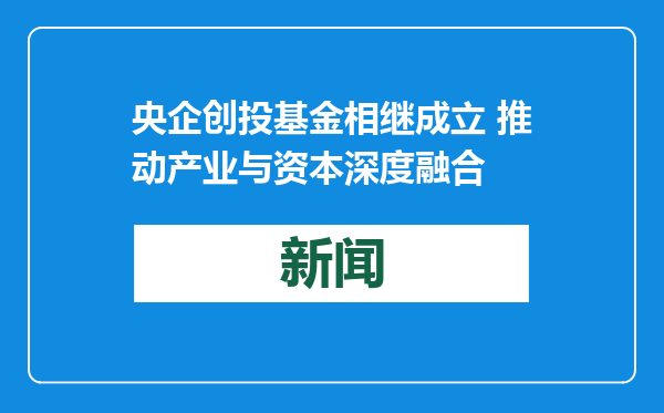 央企创投基金相继成立 推动产业与资本深度融合