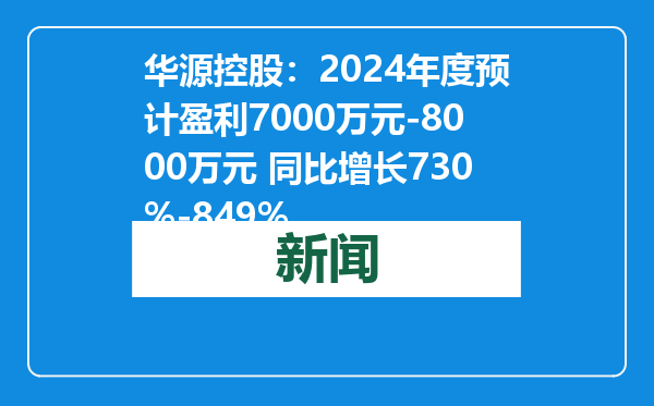 华源控股：2024年度预计盈利7000万元-8000万元 同比增长730%-849%