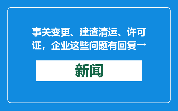 事关变更、建渣清运、许可证，企业这些问题有回复→