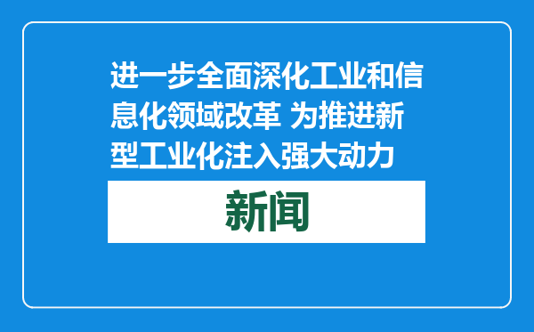进一步全面深化工业和信息化领域改革 为推进新型工业化注入强大动力