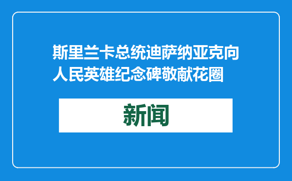 斯里兰卡总统迪萨纳亚克向人民英雄纪念碑敬献花圈