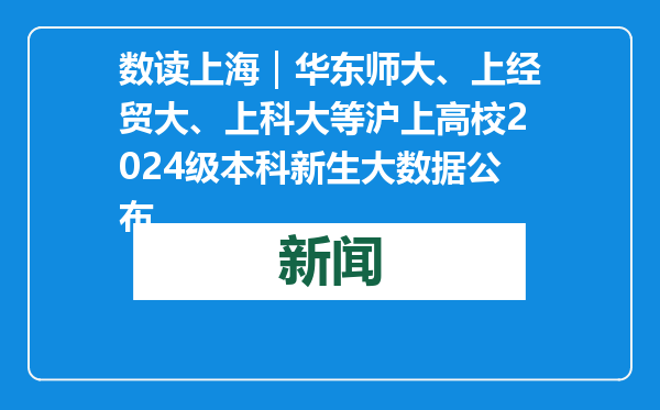 数读上海｜华东师大、上经贸大、上科大等沪上高校2024级本科新生大数据公布