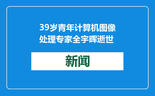 39岁青年计算机图像处理专家全宇晖逝世