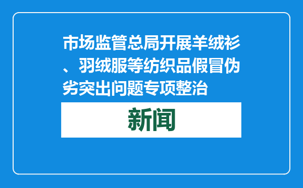 市场监管总局开展羊绒衫、羽绒服等纺织品假冒伪劣突出问题专项整治