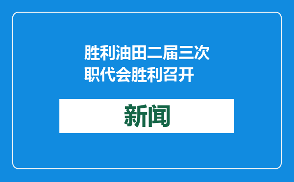 胜利油田二届三次职代会胜利召开