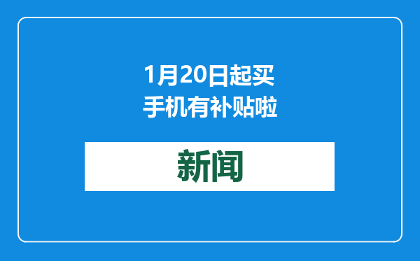1月20日起买手机有补贴啦