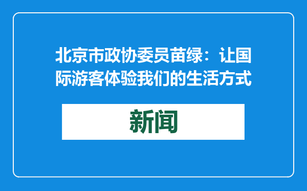 北京市政协委员苗绿：让国际游客体验我们的生活方式