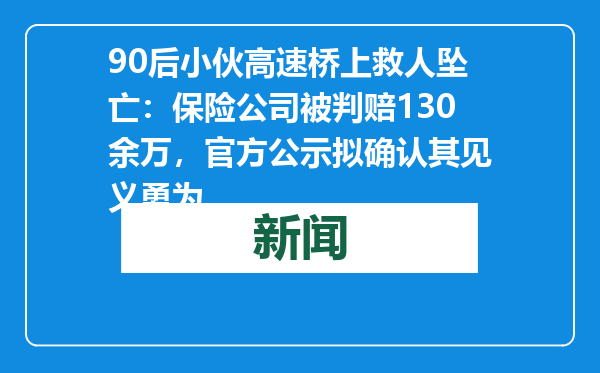 90后小伙高速桥上救人坠亡：保险公司被判赔130余万，官方公示拟确认其见义勇为